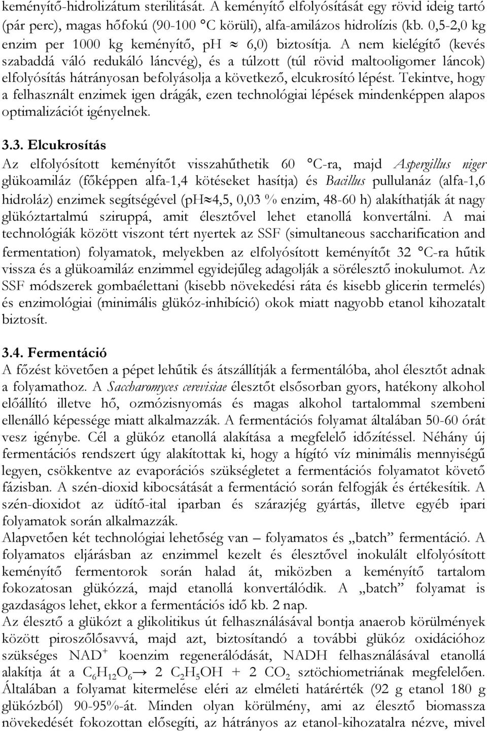 A nem kielégítő (kevés szabaddá váló redukáló láncvég), és a túlzott (túl rövid maltooligomer láncok) elfolyósítás hátrányosan befolyásolja a következő, elcukrosító lépést.