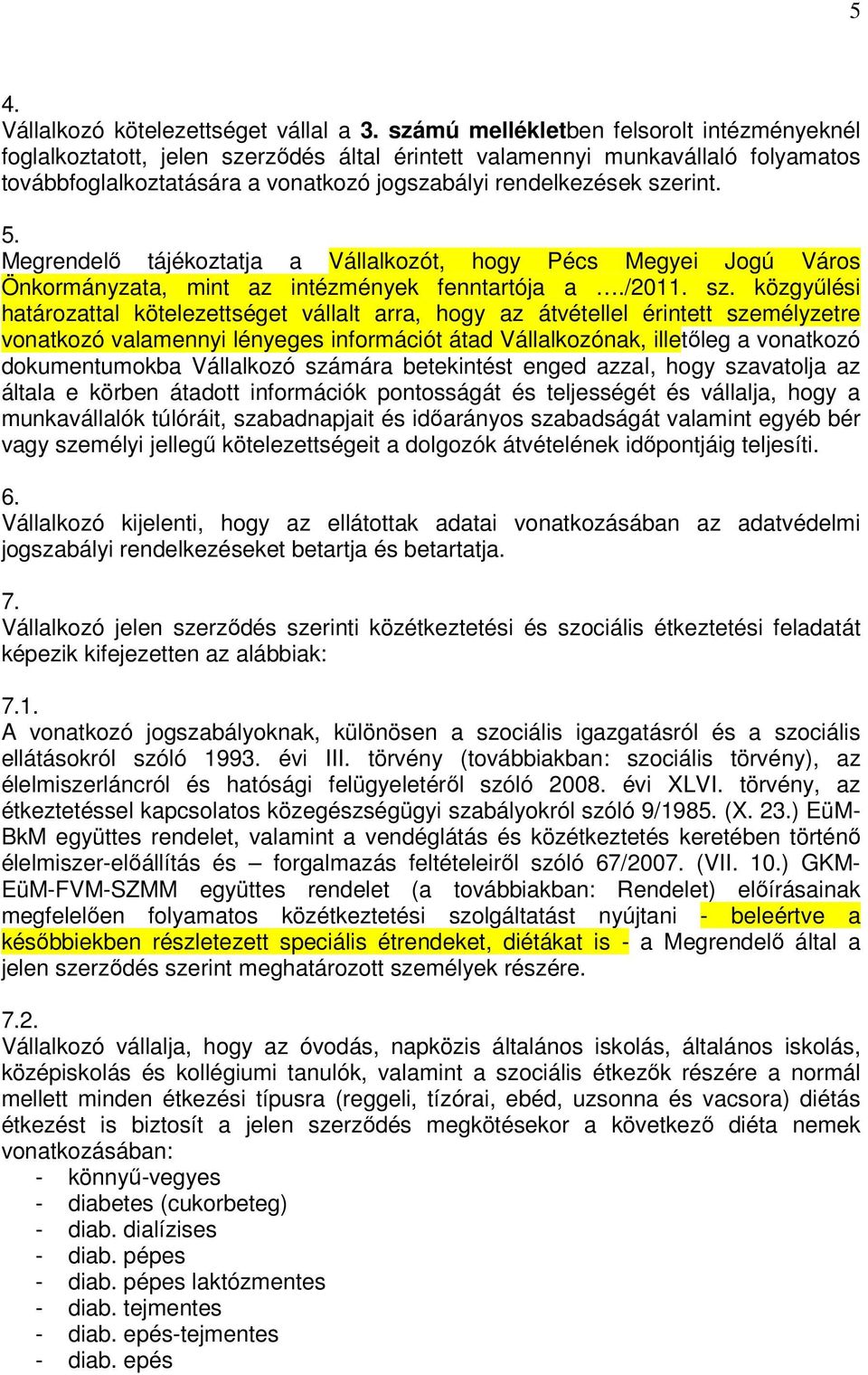 Megrendelı tájékoztatja a Vállalkozót, hogy Pécs Megyei Jogú Város Önkormányzata, mint az intézmények fenntartója a./2011. sz.