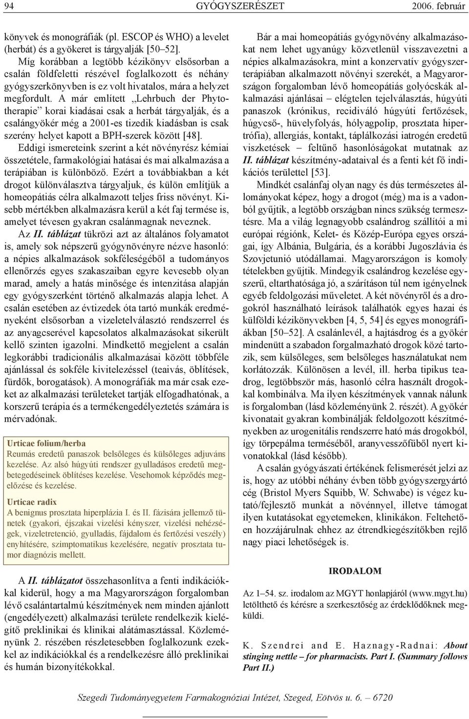 A már említett Lehrbuch der Phytotherapie korai kiadásai csak a herbát tárgyalják, és a csalángyökér még a 2001-es tizedik kiadásban is csak szerény helyet kapott a BPH-szerek között [48].