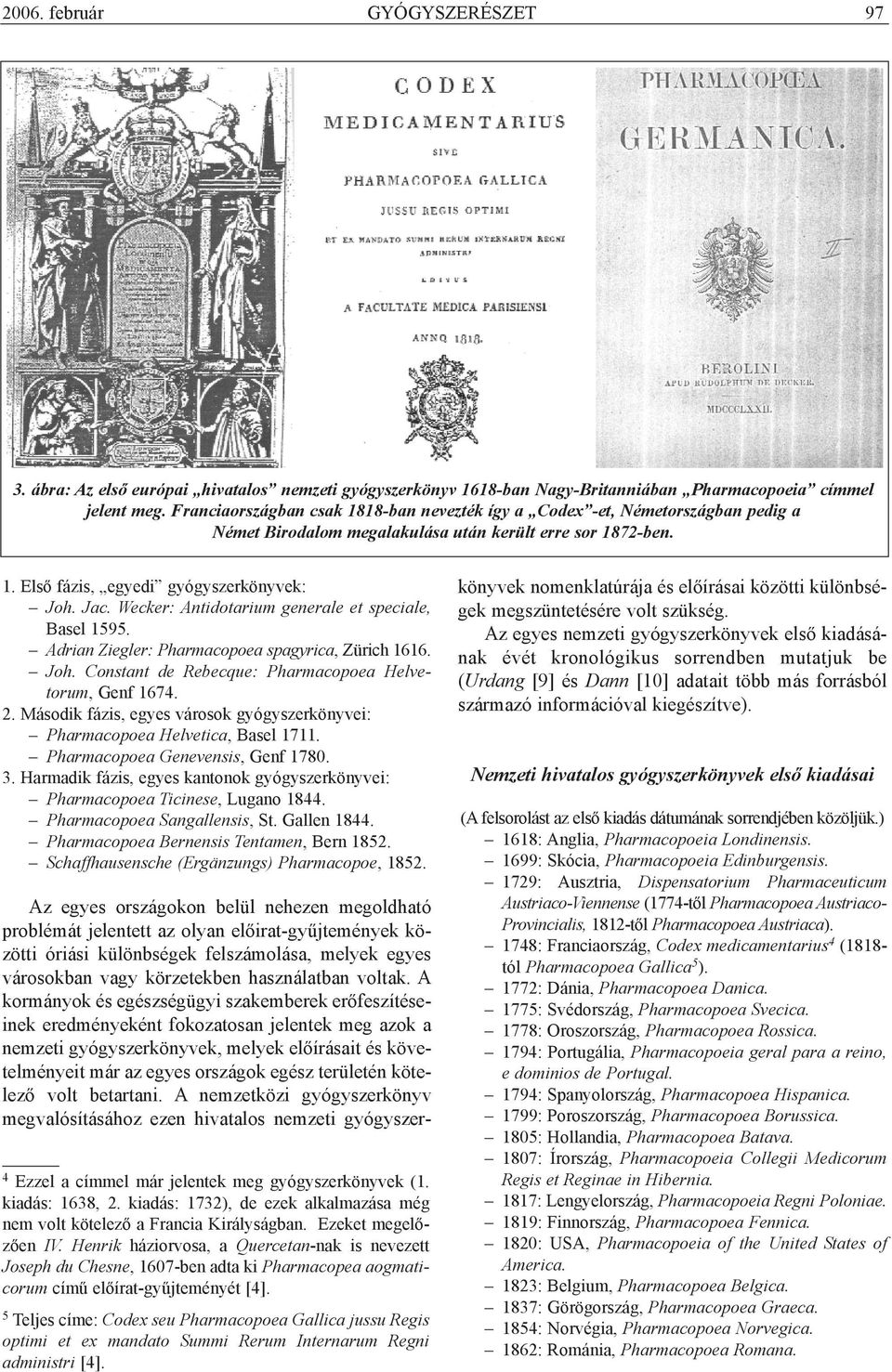 Wecker: Antidotarium generale et speciale, Basel 1595. Adrian Ziegler: Pharmacopoea spagyrica, Zürich 1616. Joh. Constant de Rebecque: Pharmacopoea Helvetorum, Genf 1674. 2.