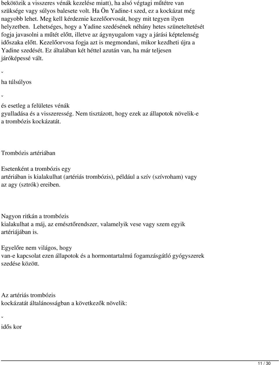 Lehetséges, hogy a Yadine szedésének néhány hetes szüneteltetését fogja javasolni a műtét előtt, illetve az ágynyugalom vagy a járási képtelenség időszaka előtt.