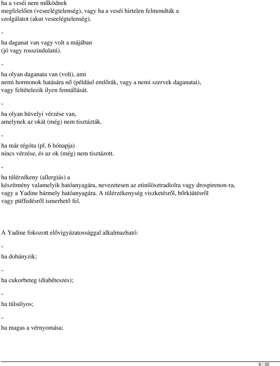 ˇ ha olyan hüvelyi vérzése van, amelynek az okát (még) nem tisztázták. ˇ ha már régóta (pl. 6 hónapja) nincs vérzése, és az ok (még) nem tisztázott.