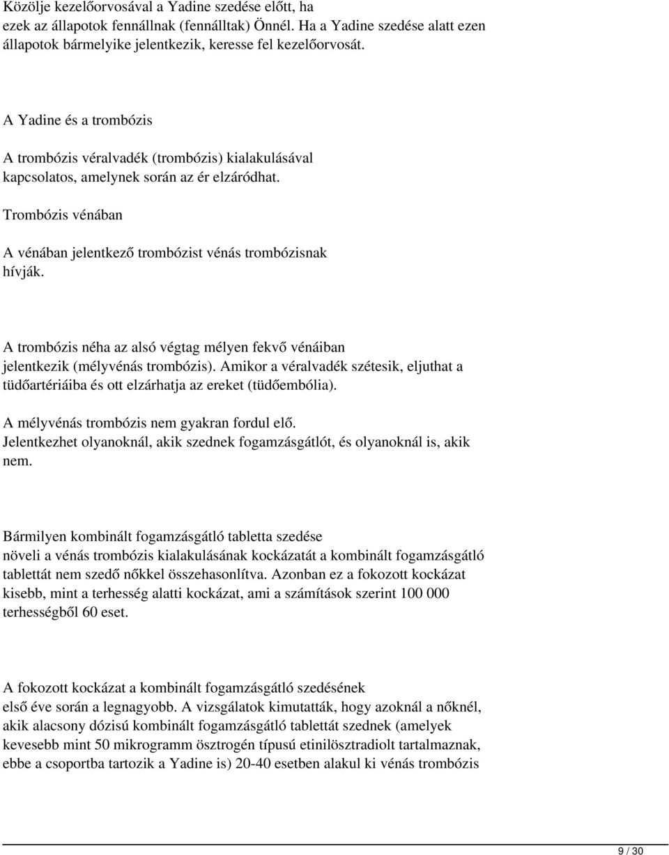 A trombózis néha az alsó végtag mélyen fekvő vénáiban jelentkezik (mélyvénás trombózis). Amikor a véralvadék szétesik, eljuthat a tüdőartériáiba és ott elzárhatja az ereket (tüdőembólia).