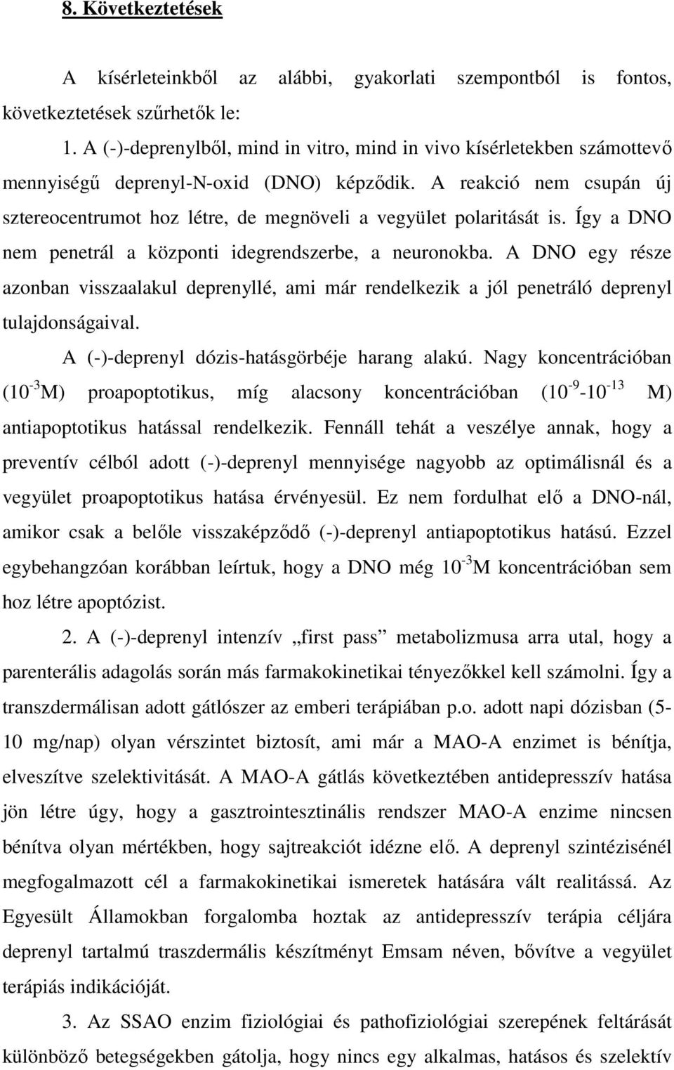 A reakció nem csupán új sztereocentrumot hoz létre, de megnöveli a vegyület polaritását is. Így a DNO nem penetrál a központi idegrendszerbe, a neuronokba.