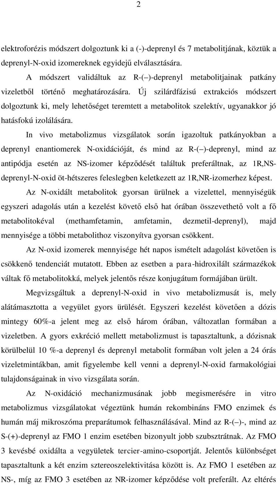 Új szilárdfázisú extrakciós módszert dolgoztunk ki, mely lehetőséget teremtett a metabolitok szelektív, ugyanakkor jó hatásfokú izolálására.