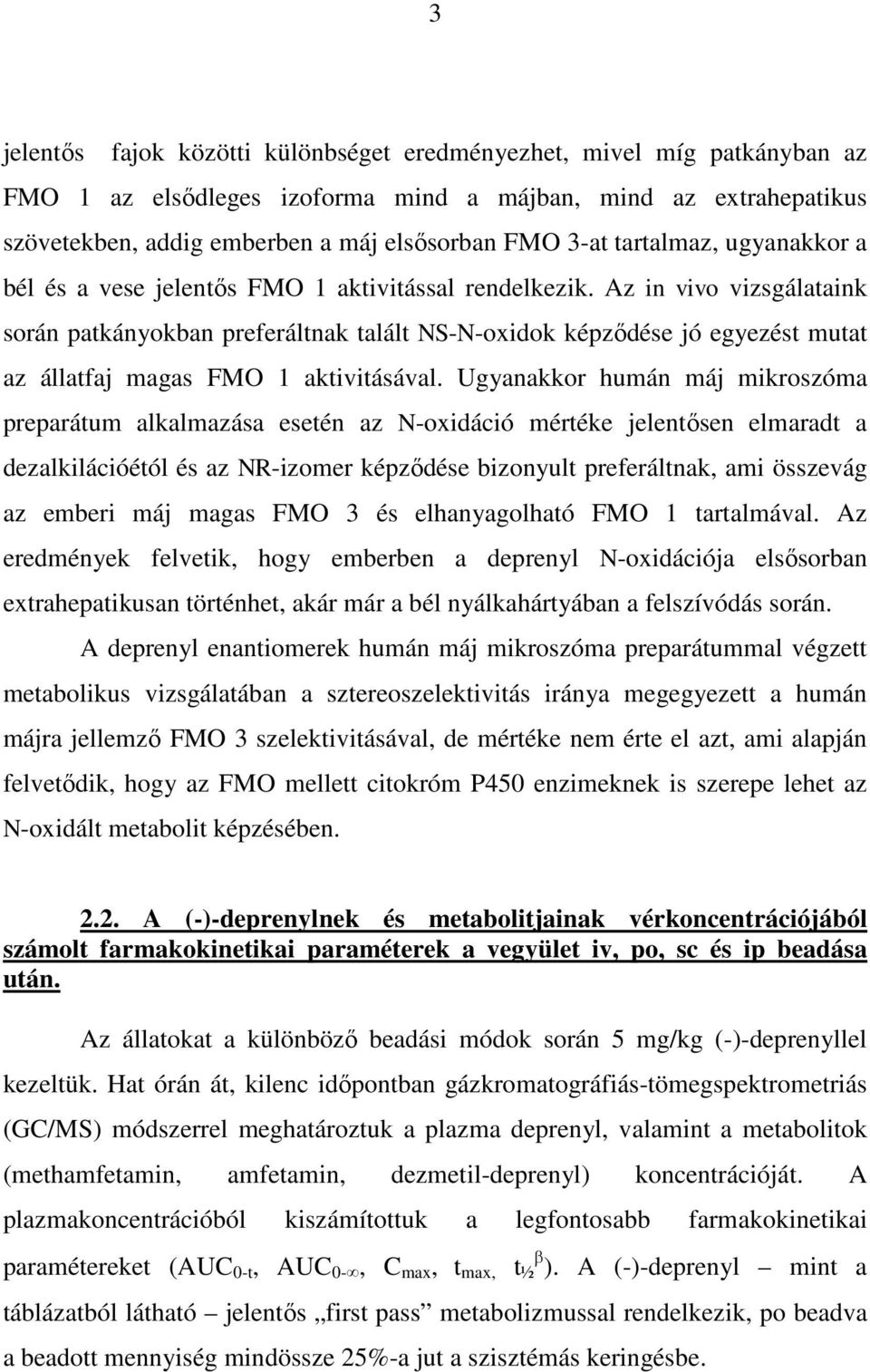 Az in vivo vizsgálataink során patkányokban preferáltnak talált NS-N-oxidok képződése jó egyezést mutat az állatfaj magas FMO 1 aktivitásával.