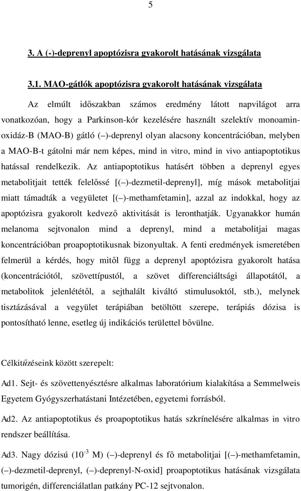 (MAO-B) gátló ( )-deprenyl olyan alacsony koncentrációban, melyben a MAO-B-t gátolni már nem képes, mind in vitro, mind in vivo antiapoptotikus hatással rendelkezik.