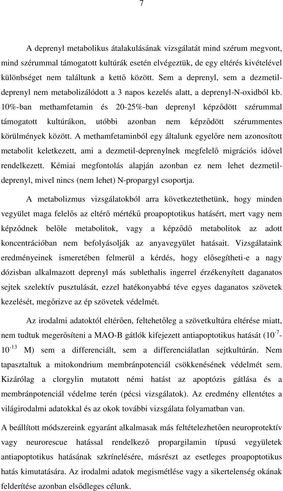 10%-ban methamfetamin és 20-25%-ban deprenyl képződött szérummal támogatott kultúrákon, utóbbi azonban nem képződött szérummentes körülmények között.