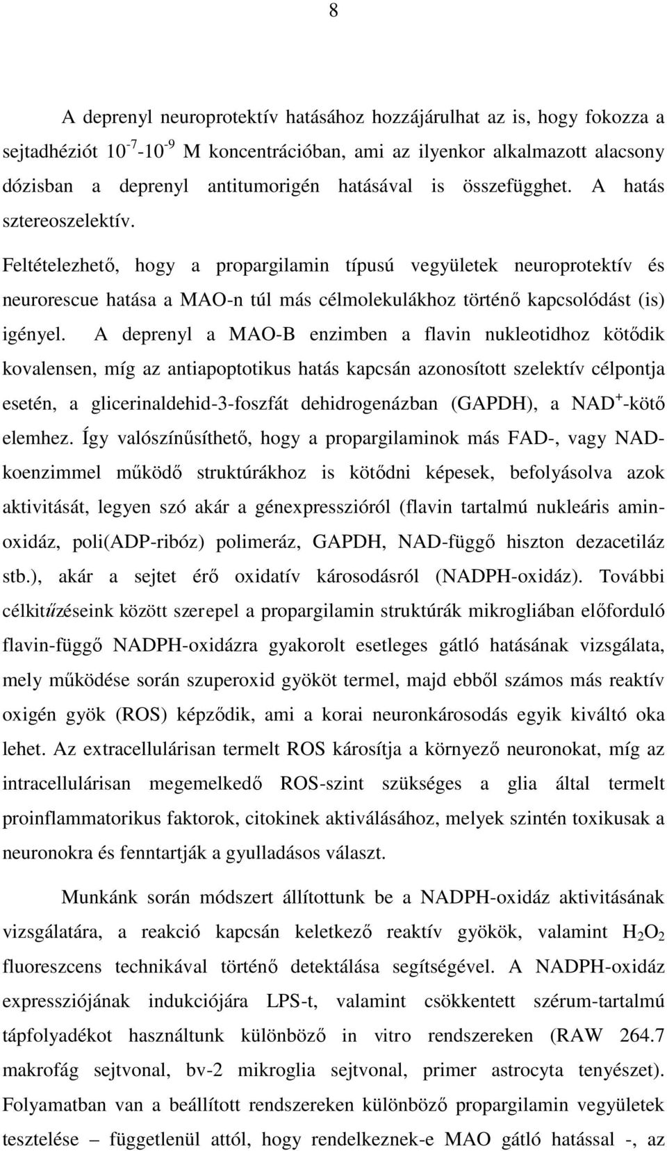 Feltételezhető, hogy a propargilamin típusú vegyületek neuroprotektív és neurorescue hatása a MAO-n túl más célmolekulákhoz történő kapcsolódást (is) igényel.
