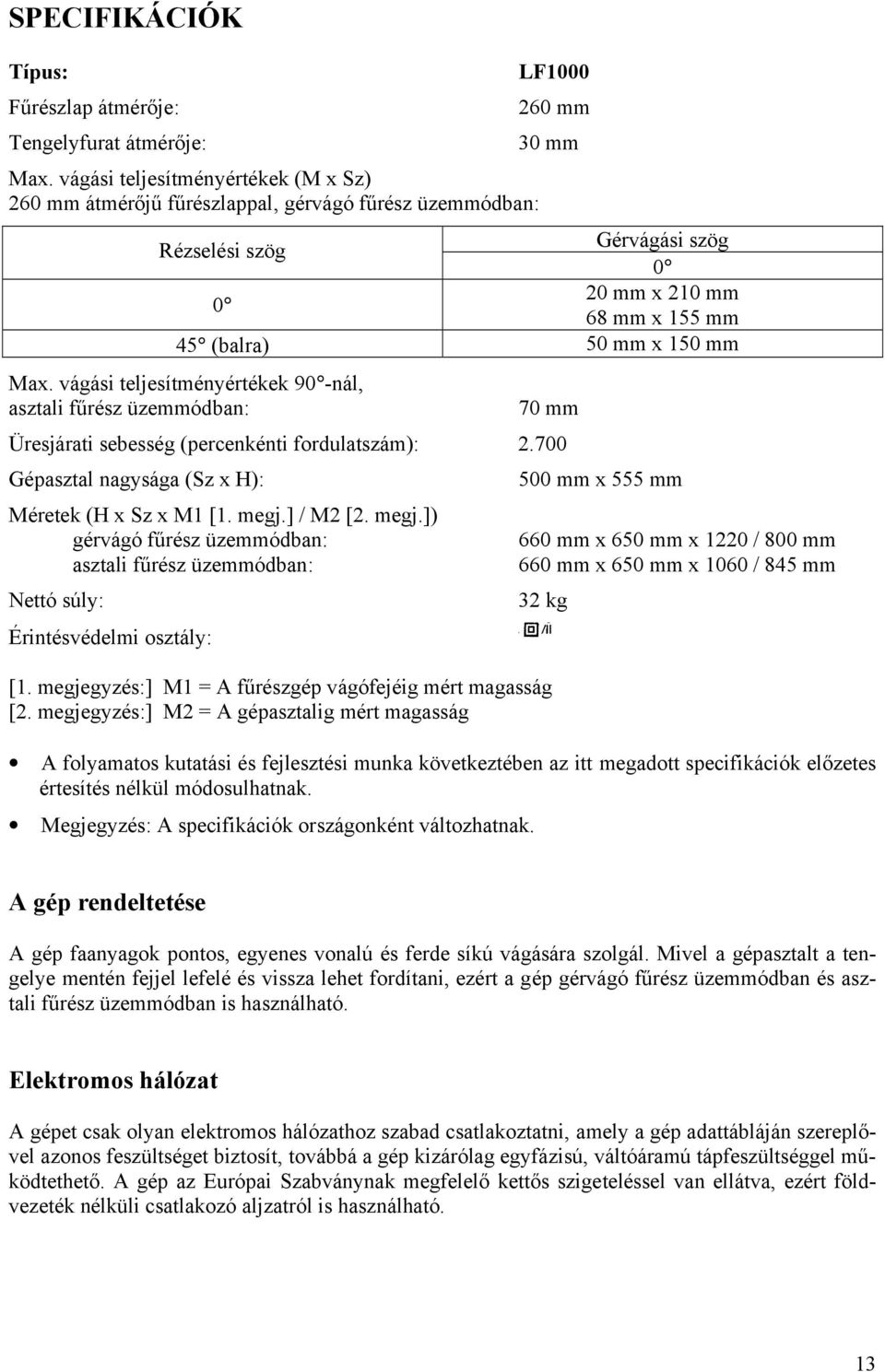 vágási teljesítményértékek 90 -nál, asztali fűrész üzemmódban: 70 mm Üresjárati sebesség (percenkénti fordulatszám): 2.700 Gépasztal nagysága (Sz x H): 500 mm x 555 mm Méretek (H x Sz x M1 [1. megj.