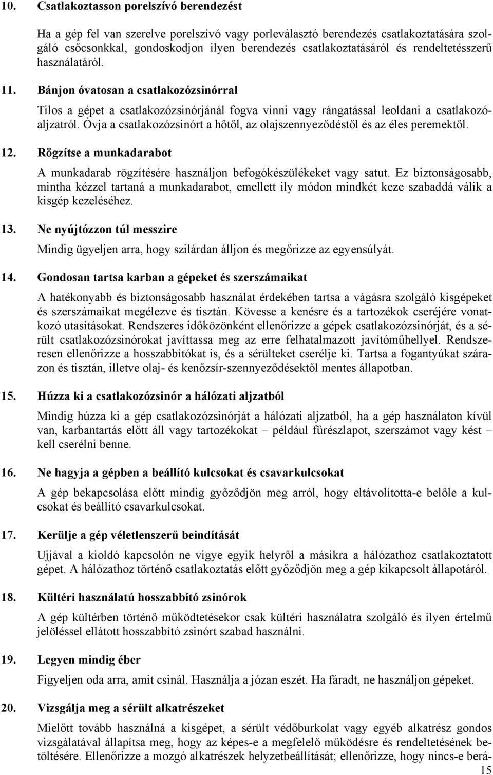 Óvja a csatlakozózsinórt a hőtől, az olajszennyeződéstől és az éles peremektől. 12. Rögzítse a munkadarabot A munkadarab rögzítésére használjon befogókészülékeket vagy satut.