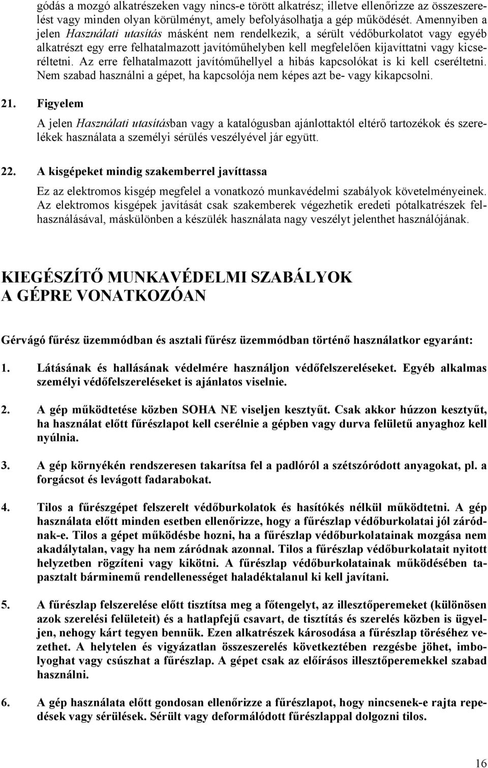 Az erre felhatalmazott javítóműhellyel a hibás kapcsolókat is ki kell cseréltetni. Nem szabad használni a gépet, ha kapcsolója nem képes azt be- vagy kikapcsolni. 21.