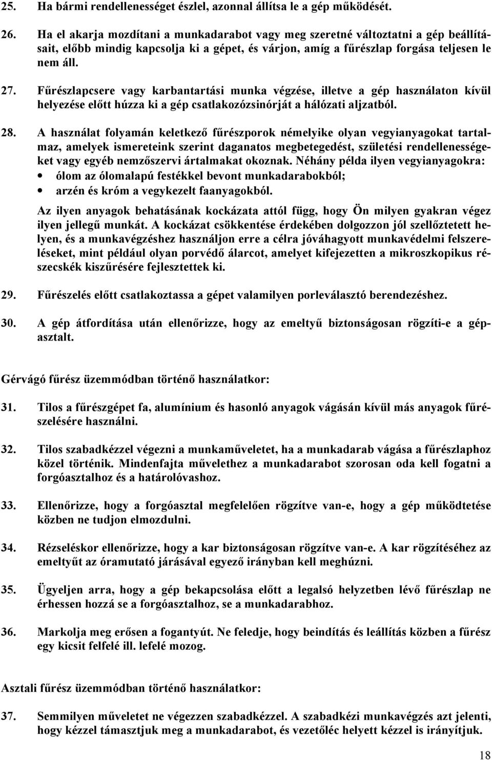 Fűrészlapcsere vagy karbantartási munka végzése, illetve a gép használaton kívül helyezése előtt húzza ki a gép csatlakozózsinórját a hálózati aljzatból. 28.