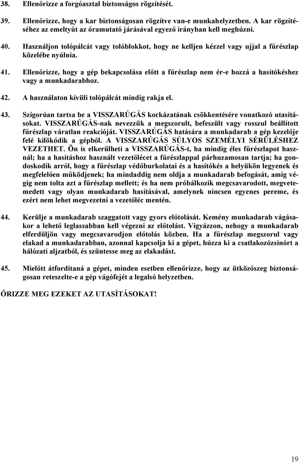 Ellenőrizze, hogy a gép bekapcsolása előtt a fűrészlap nem ér-e hozzá a hasítókéshez vagy a munkadarabhoz. 42. A használaton kívüli tolópálcát mindig rakja el. 43.