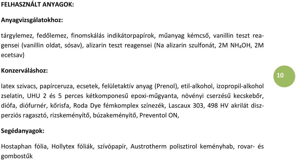 zselatin, UHU 2 és 5 perces kétkomponesű epoxi-műgyanta, növényi cserzésű kecskebőr, diófa, diófurnér, kőrisfa, Roda Dye fémkomplex színezék, Lascaux 303, 498 HV akrilát