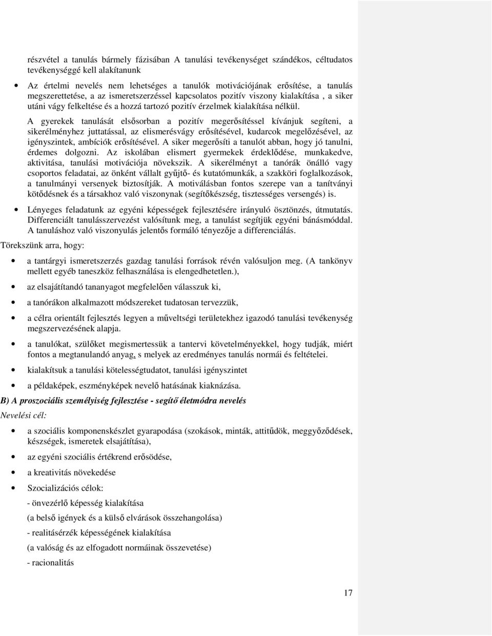 A gyerekek tanulását elsősorban a pozitív megerősítéssel kívánjuk segíteni, a sikerélményhez juttatással, az elismerésvágy erősítésével, kudarcok megelőzésével, az igényszintek, ambíciók erősítésével.