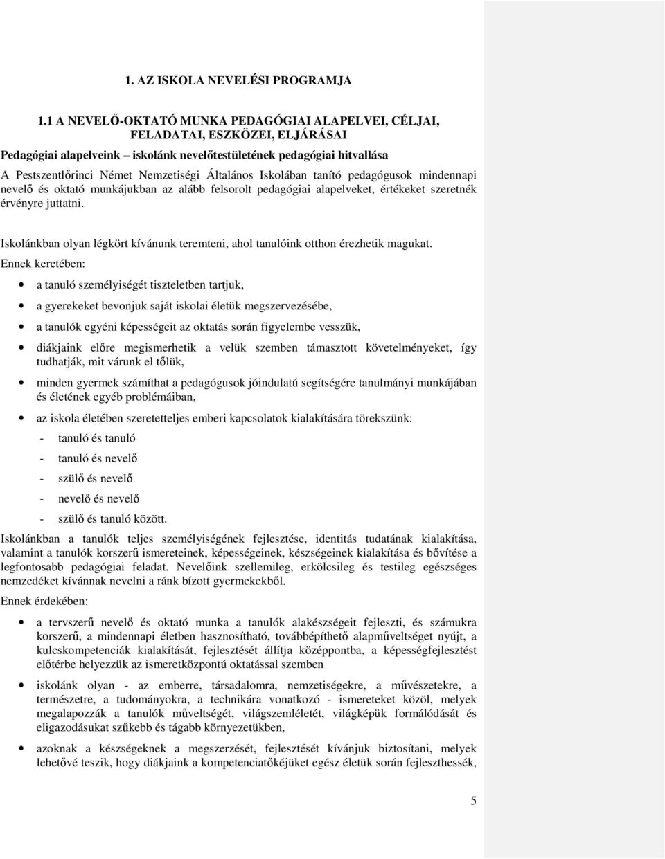 Általános Iskolában tanító pedagógusok mindennapi nevelő és oktató munkájukban az alább felsorolt pedagógiai alapelveket, értékeket szeretnék érvényre juttatni.