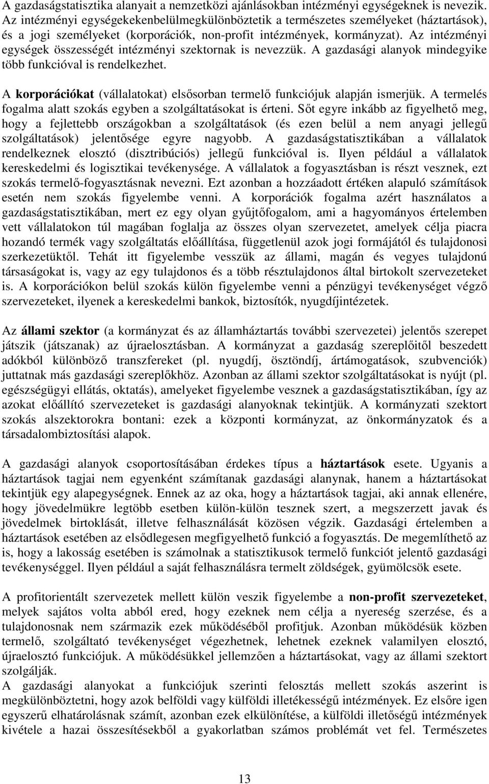 Az intézményi egységek összességét intézményi szektornak is nevezzük. A gazdasági alanyok mindegyike több funkcióval is rendelkezhet.