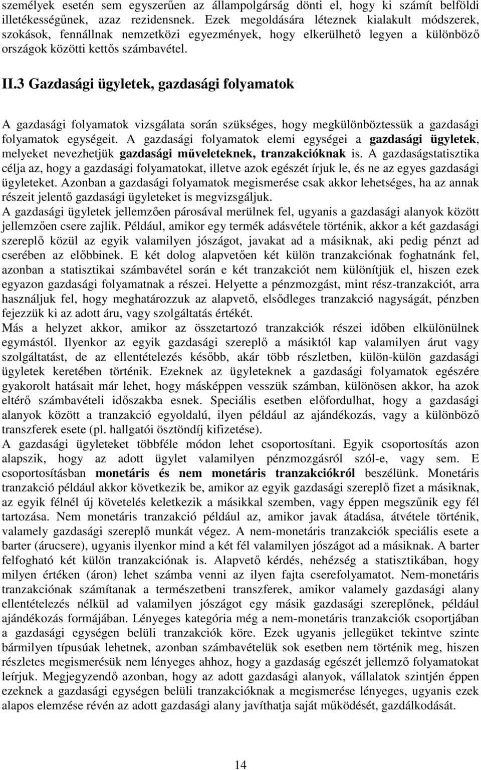 3 Gazdasági ügyletek, gazdasági folyamatok A gazdasági folyamatok vizsgálata során szükséges, hogy megkülönböztessük a gazdasági folyamatok egységeit.