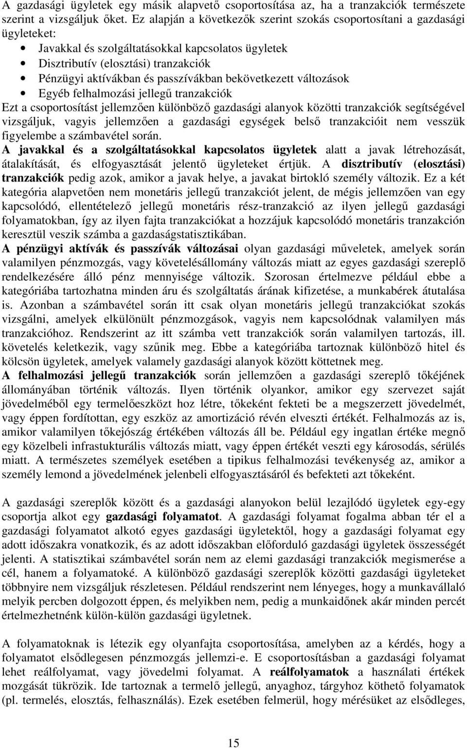 passzívákban bekövetkezett változások Egyéb felhalmozási jellegű tranzakciók Ezt a csoportosítást jellemzően különböző gazdasági alanyok közötti tranzakciók segítségével vizsgáljuk, vagyis jellemzően