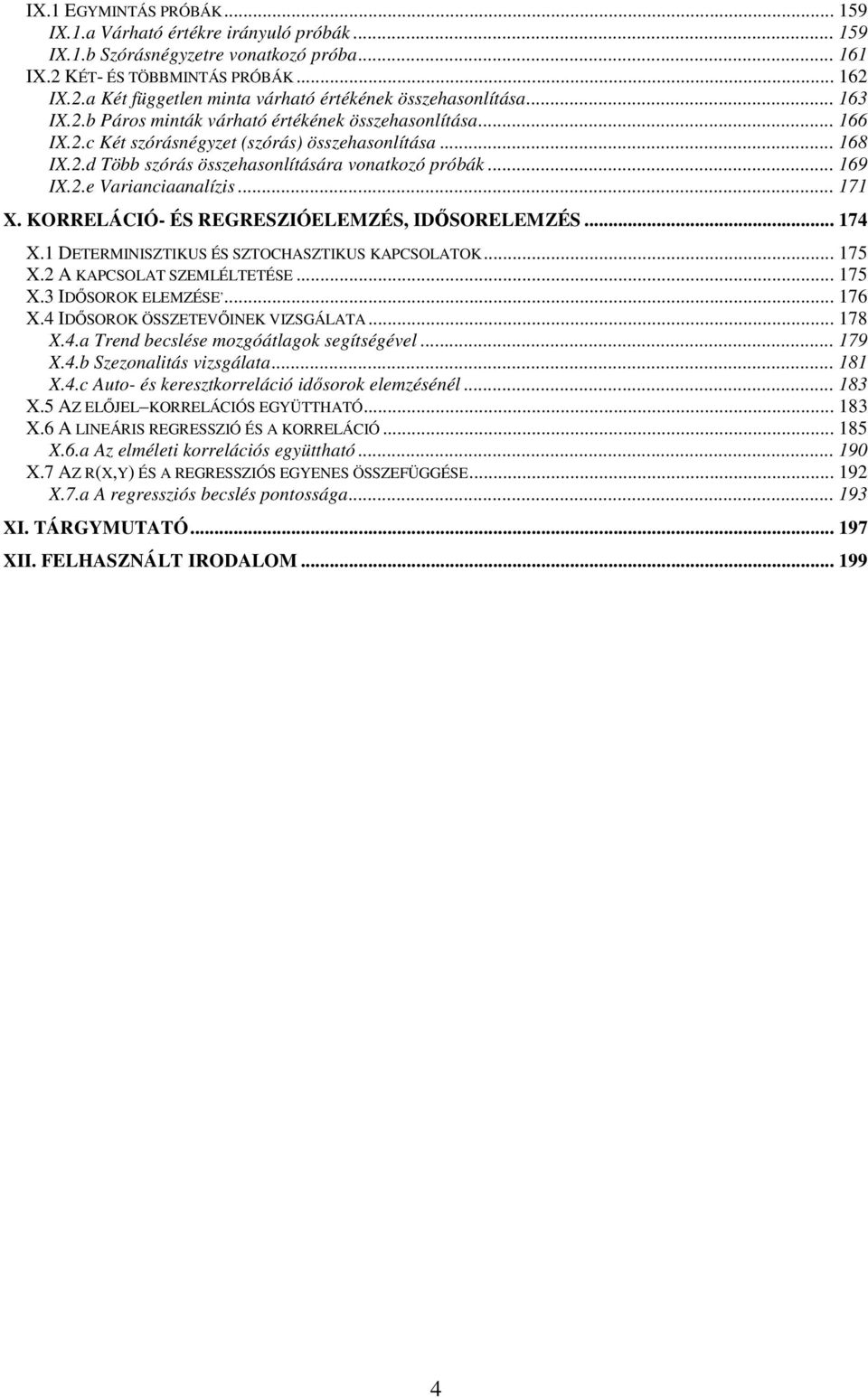 .e Varianciaanalízis... 7 X. KORRELÁCIÓ- ÉS REGRESZIÓELEMZÉS, IDŐSORELEMZÉS... 74 X. DETERMINISZTIKUS ÉS SZTOCHASZTIKUS KAPCSOLATOK... 75 X. A KAPCSOLAT SZEMLÉLTETÉSE... 75 X.3 IDŐSOROK ELEMZÉSE,.