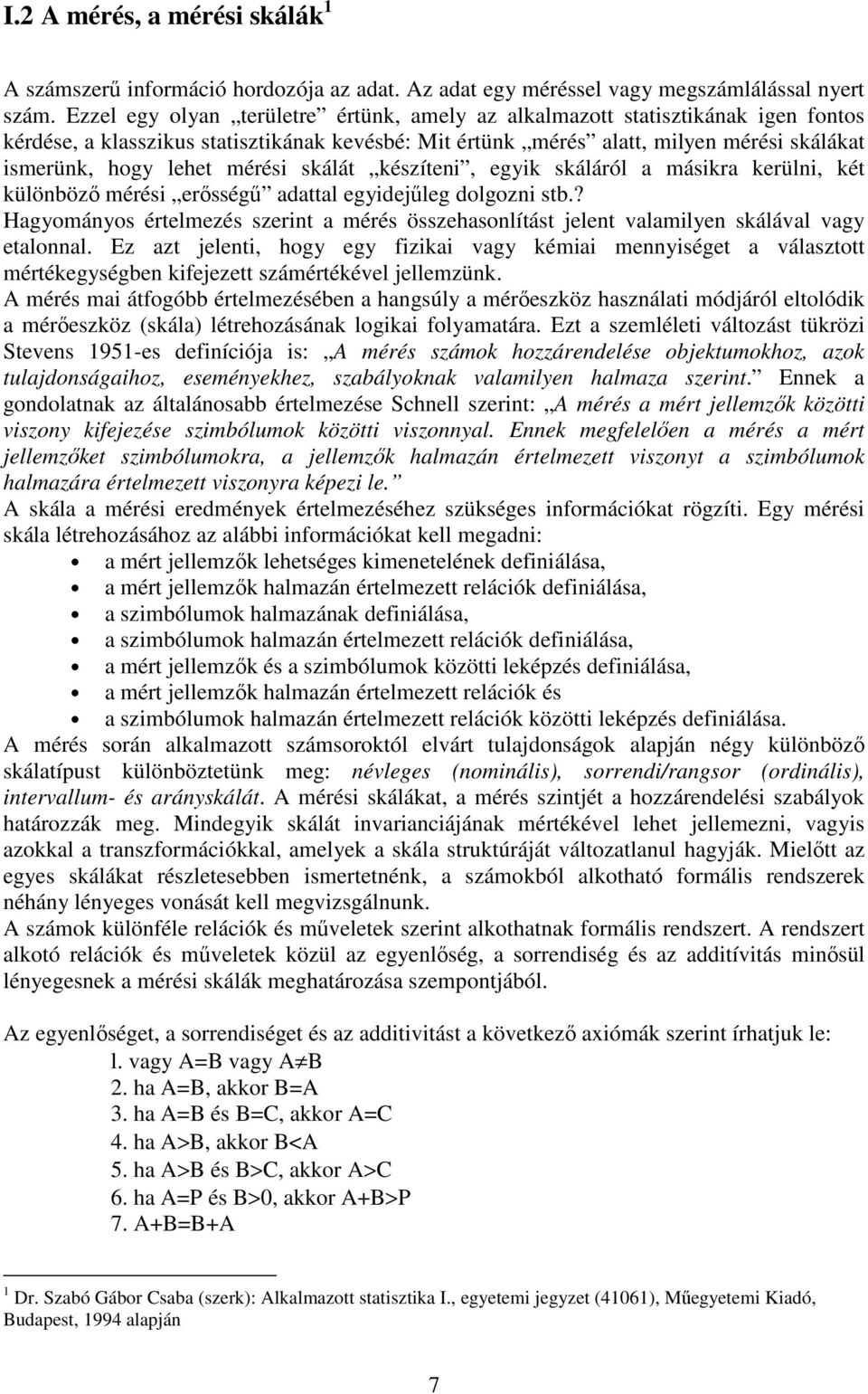 mérési skálát készíteni, egyik skáláról a másikra kerülni, két különböző mérési erősségű adattal egyidejűleg dolgozni stb.