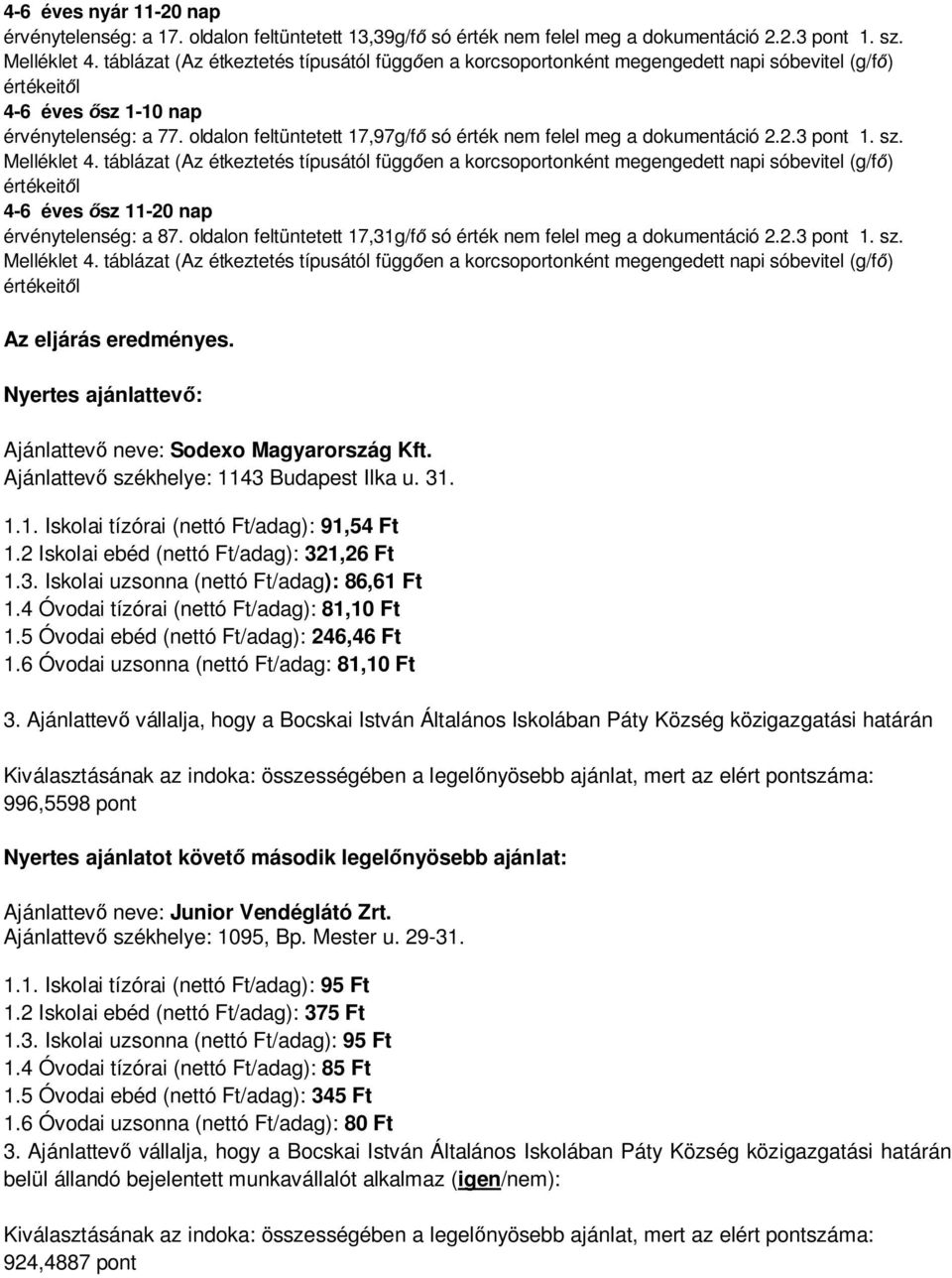 2.3 pont 1. sz. Az eljárás eredményes. Nyertes ajánlattev : Ajánlattev neve: Sodexo Magyarország Kft. Ajánlattev székhelye: 1143 Budapest Ilka u. 31. 1.1. Iskolai tízórai (nettó Ft/adag): 91,54 Ft 1.