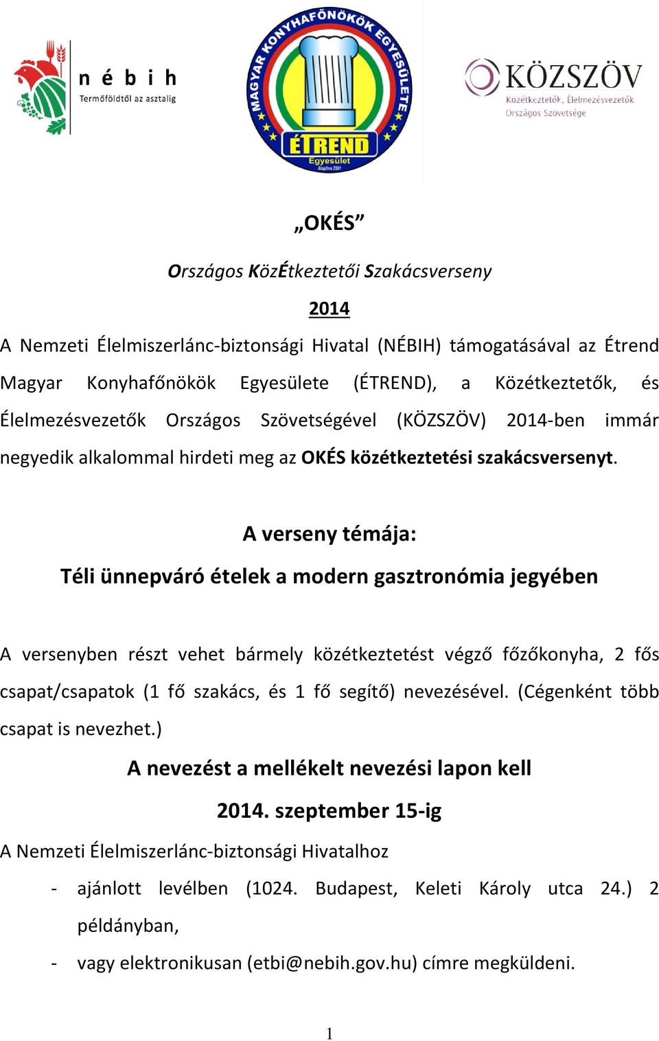 A verseny témája: Téli ünnepváró ételek a modern gasztronómia jegyében A versenyben részt vehet bármely közétkeztetést végző főzőkonyha, 2 fős csapat/csapatok (1 fő szakács, és 1 fő segítő)