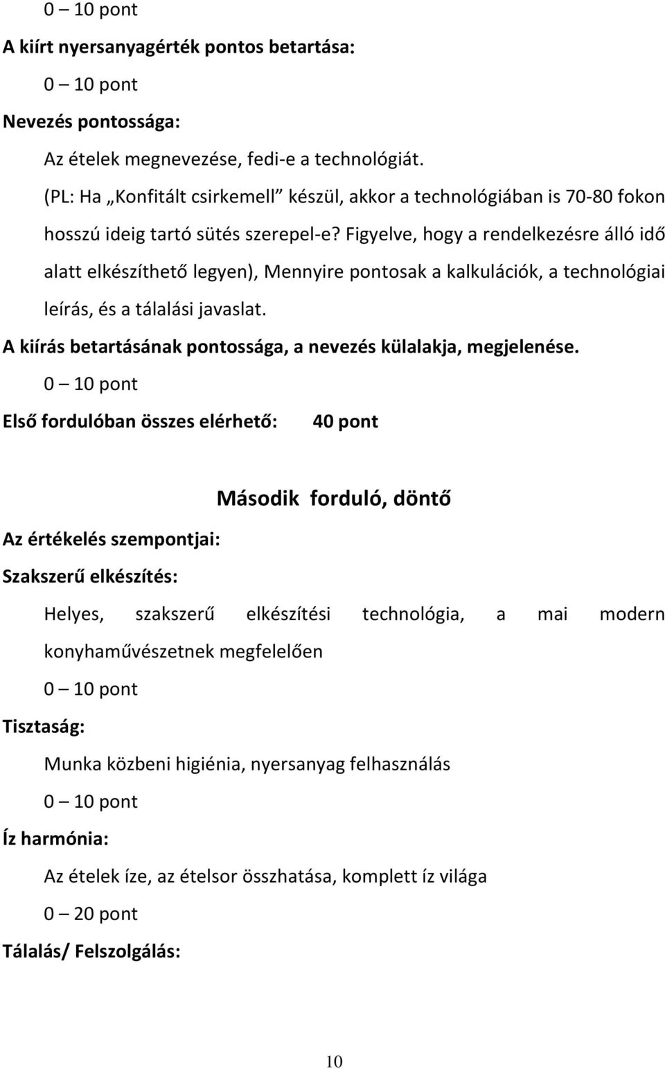 Figyelve, hogy a rendelkezésre álló idő alatt elkészíthető legyen), Mennyire pontosak a kalkulációk, a technológiai leírás, és a tálalási javaslat.