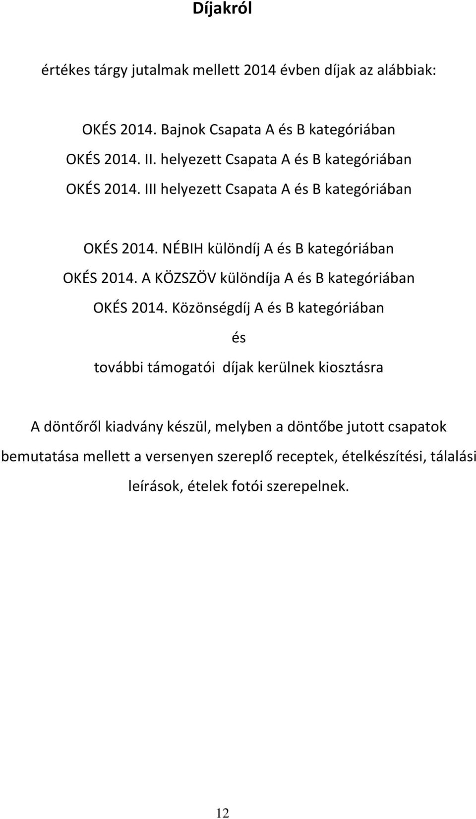 NÉBIH különdíj A és B kategóriában OKÉS 2014. A KÖZSZÖV különdíja A és B kategóriában OKÉS 2014.