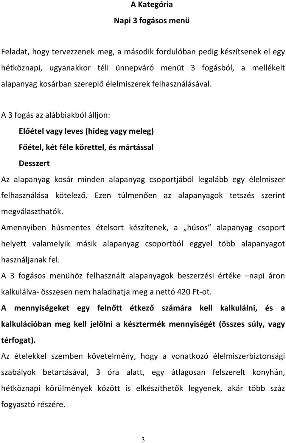 A 3 fogás az alábbiakból álljon: Előétel vagy leves (hideg vagy meleg) Főétel, két féle körettel, és mártással Desszert Az alapanyag kosár minden alapanyag csoportjából legalább egy élelmiszer