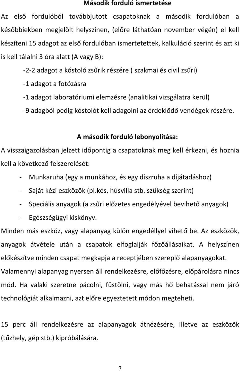 laboratóriumi elemzésre (analitikai vizsgálatra kerül) -9 adagból pedig kóstolót kell adagolni az érdeklődő vendégek részére.