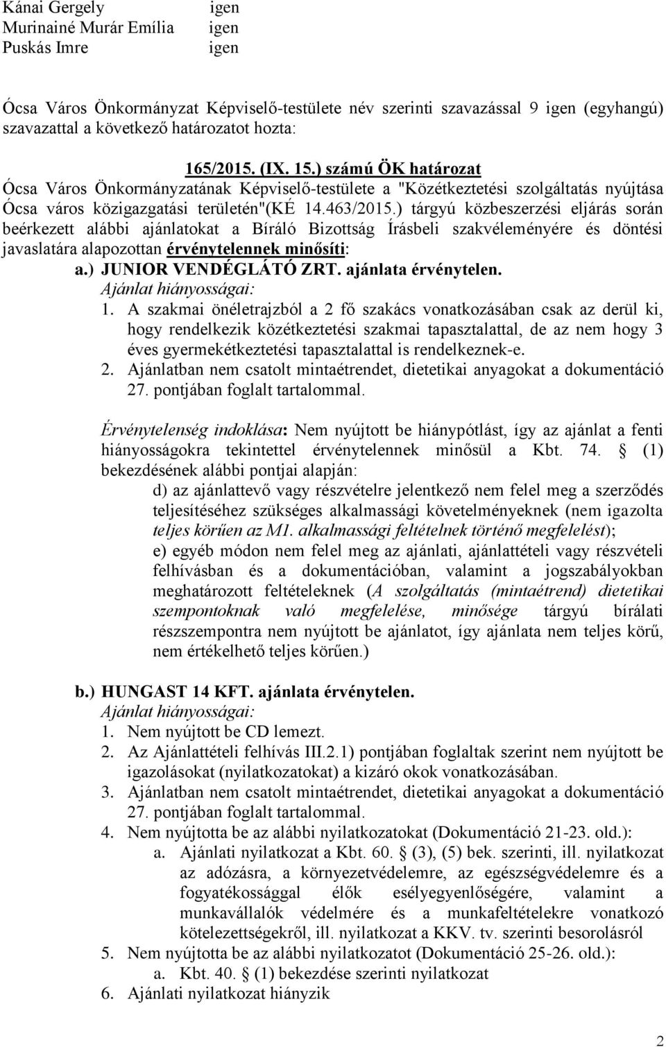 ) tárgyú közbeszerzési eljárás során beérkezett alábbi ajánlatokat a Bíráló Bizottság Írásbeli szakvéleményére és döntési javaslatára alapozottan érvénytelennek minősíti: a.) JUNIOR VENDÉGLÁTÓ ZRT.