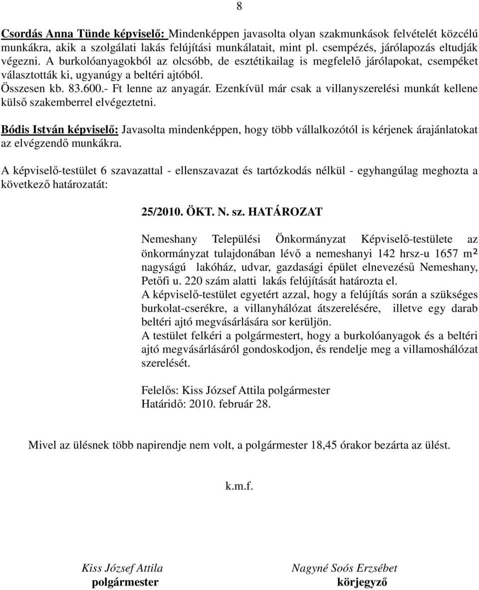 Ezenkívül már csak a villanyszerelési munkát kellene külső szakemberrel elvégeztetni.