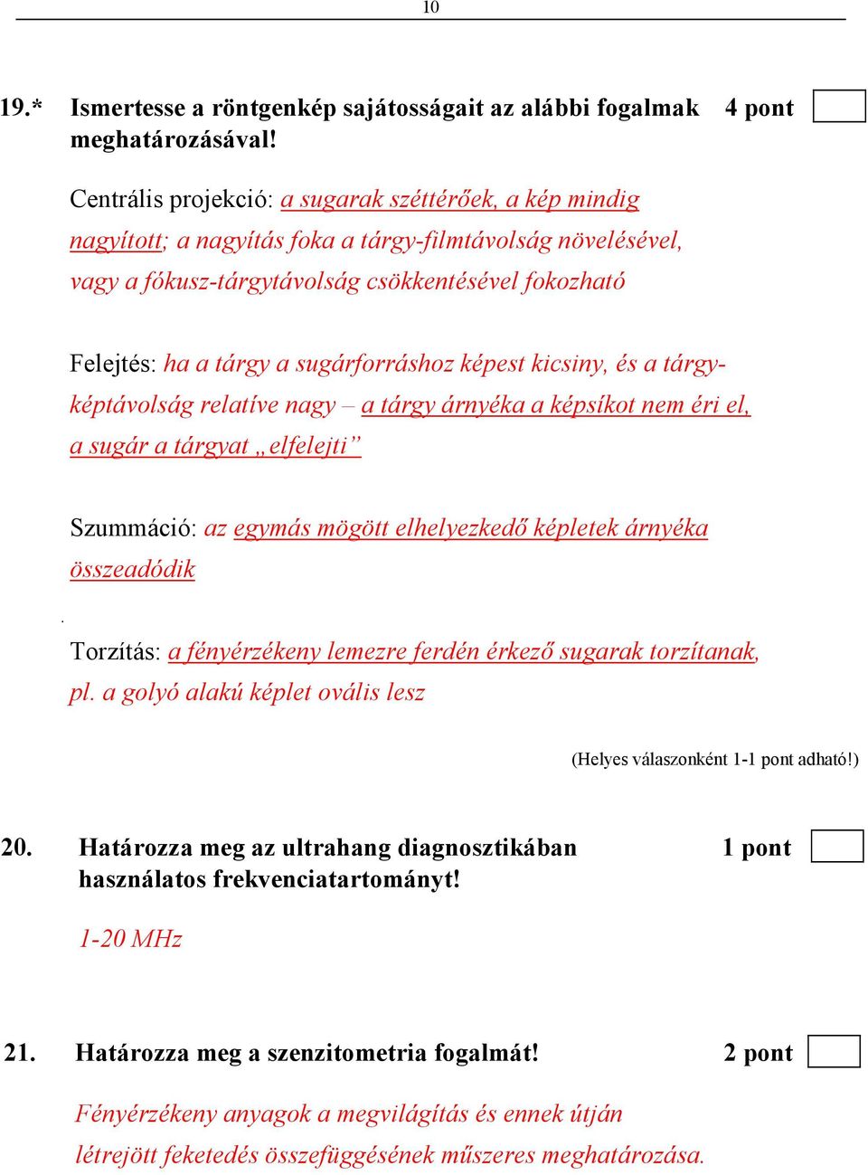 sugárforráshoz képest kicsiny, és a tárgy- képtávolság relatíve nagy a tárgy árnyéka a képsíkot nem éri el, a sugár a tárgyat elfelejti Szummáció: az egymás mögött elhelyezkedı képletek árnyéka