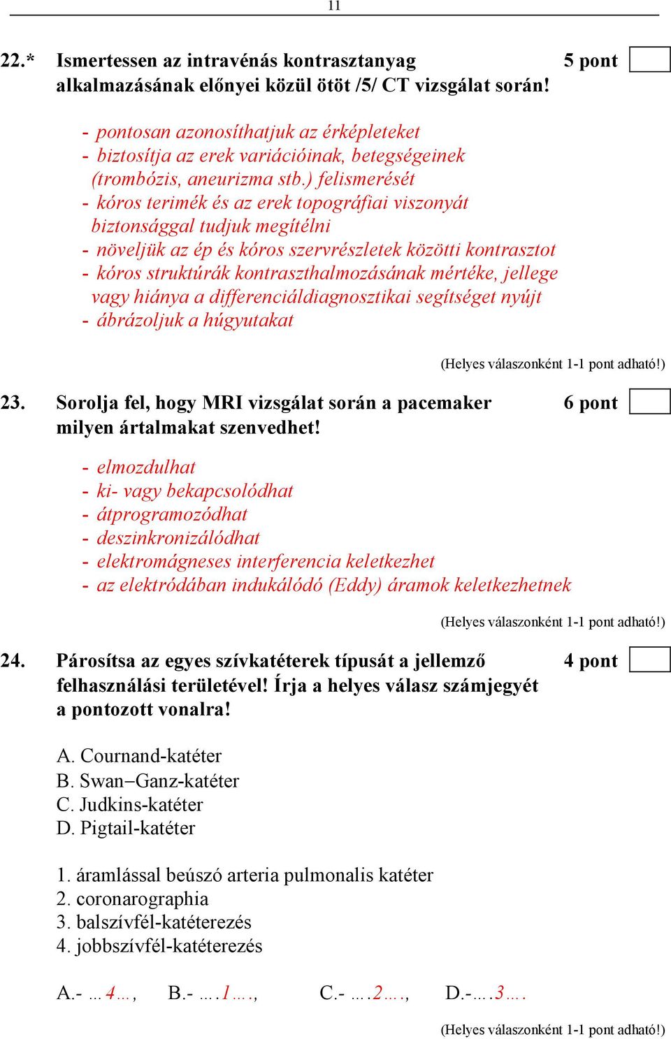 ) felismerését - kóros terimék és az erek topográfiai viszonyát biztonsággal tudjuk megítélni - növeljük az ép és kóros szervrészletek közötti kontrasztot - kóros struktúrák kontraszthalmozásának