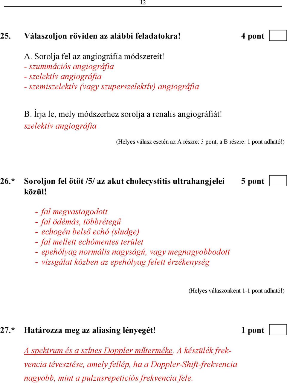 szelektív angiográfia (Helyes válasz esetén az A részre: 3 pont, a B részre: 1 pont adható!) 26.* Soroljon fel ötöt /5/ az akut cholecystitis ultrahangjelei 5 pont közül!