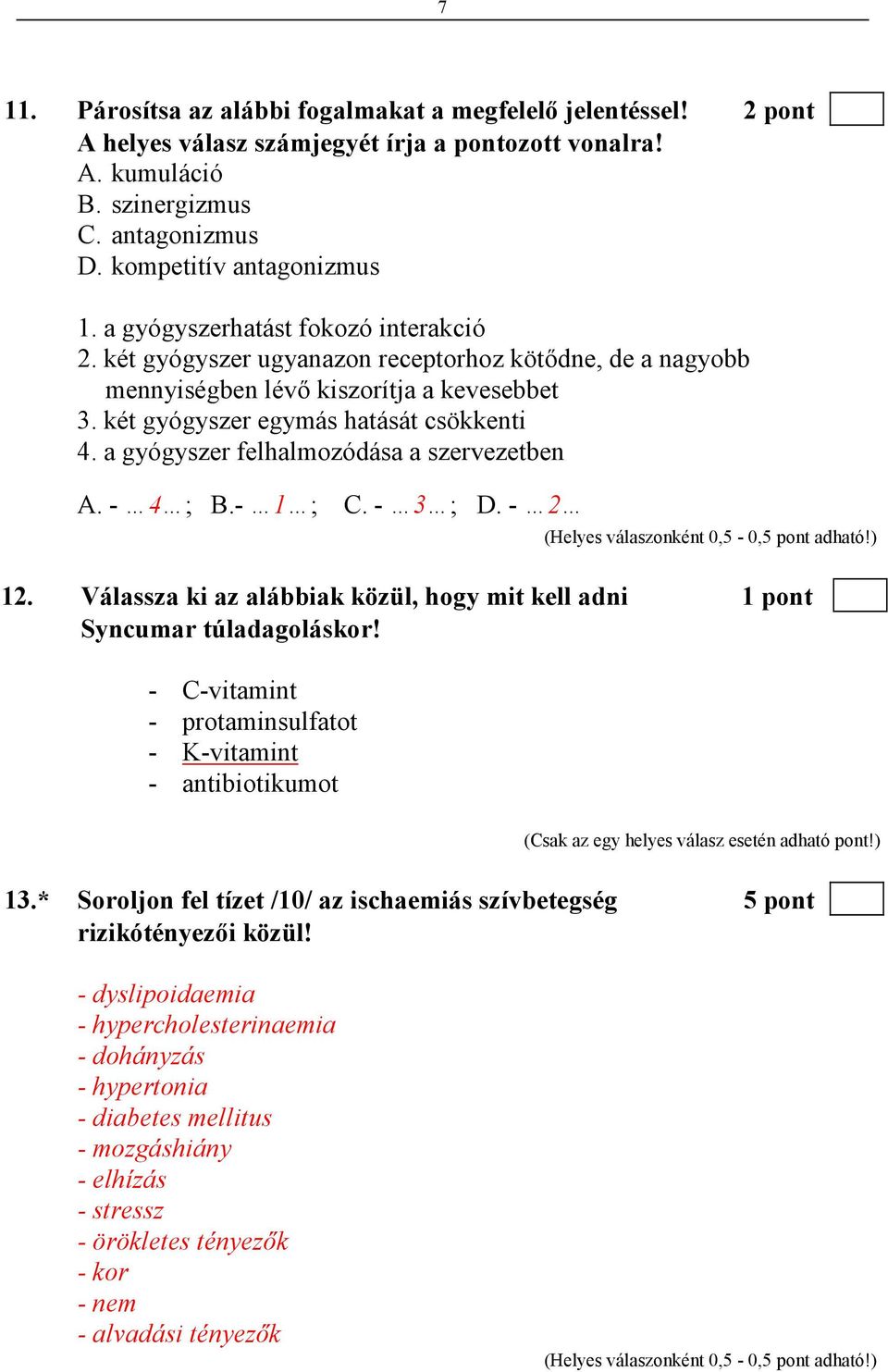 a gyógyszer felhalmozódása a szervezetben A. - 4 ; B.- 1 ; C. - 3 ; D. - 2 (Helyes válaszonként 0,5-0,5 pont adható!) 12.