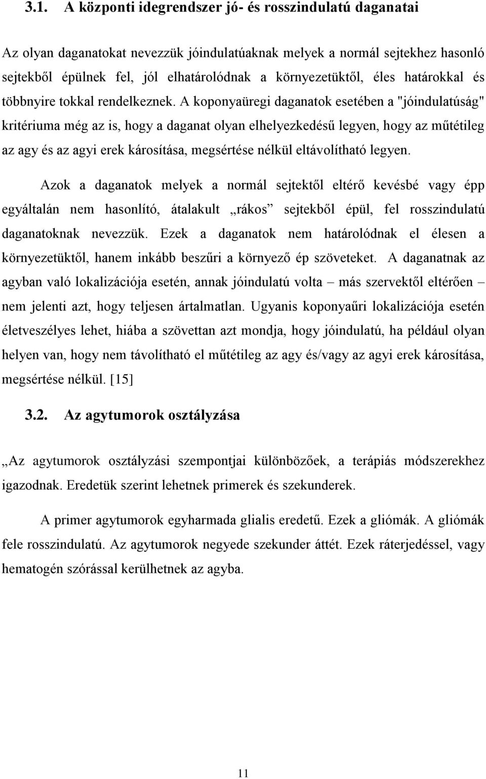 A koponyaüregi daganatok esetében a "jóindulatúság" kritériuma még az is, hogy a daganat olyan elhelyezkedésű legyen, hogy az műtétileg az agy és az agyi erek károsítása, megsértése nélkül