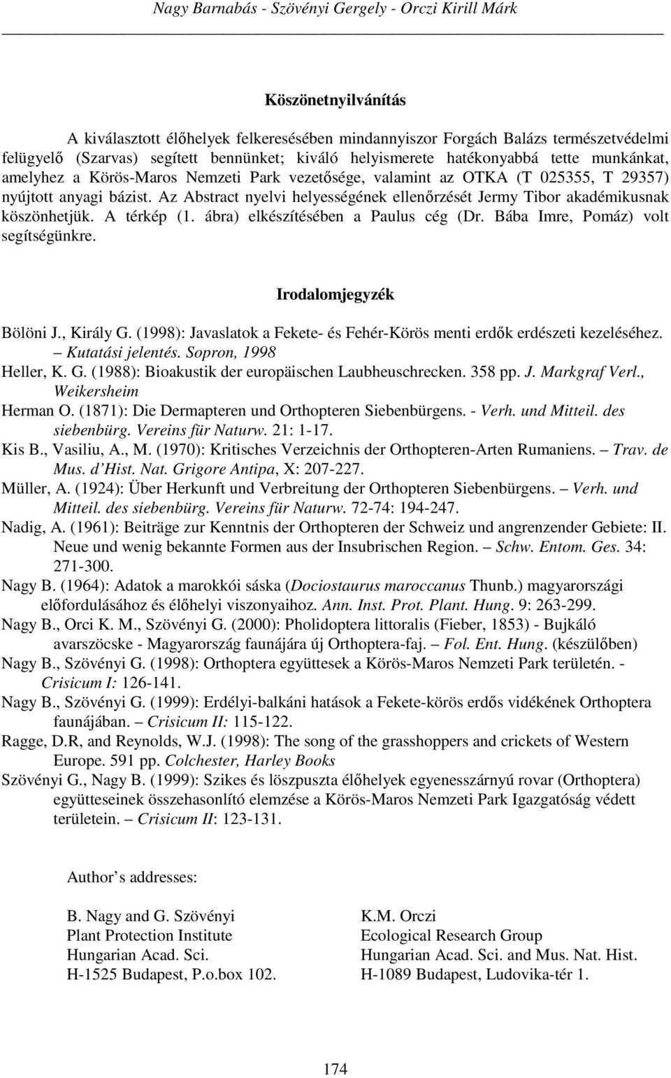 Az Abstract nyelvi helyességének ellenőrzését Jermy Tibor akadémikusnak köszönhetjük. A térkép (1. ábra) elkészítésében a Paulus cég (Dr. Bába Imre, Pomáz) volt segítségünkre.