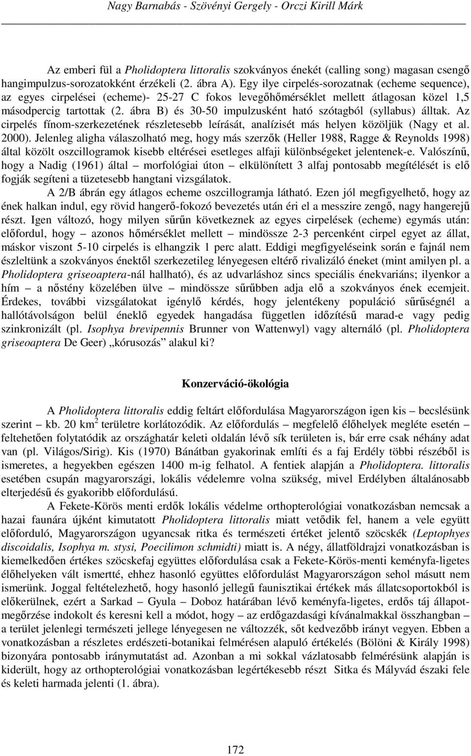 ábra B) és 30-50 impulzusként ható szótagból (syllabus) álltak. Az cirpelés fínom-szerkezetének részletesebb leírását, analízisét más helyen közöljük (Nagy et al. 2000).