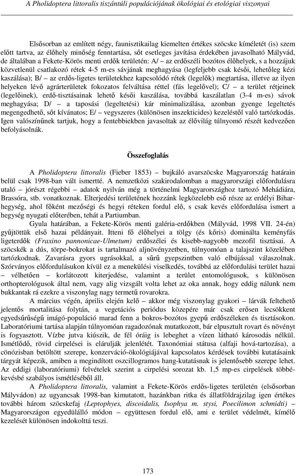 csatlakozó rétek 4-5 m-es sávjának meghagyása (legfeljebb csak késői, lehetőleg kézi kaszálása); B/ az erdős-ligetes területekhez kapcsolódó rétek (legelők) megtartása, illetve az ilyen helyeken lévő