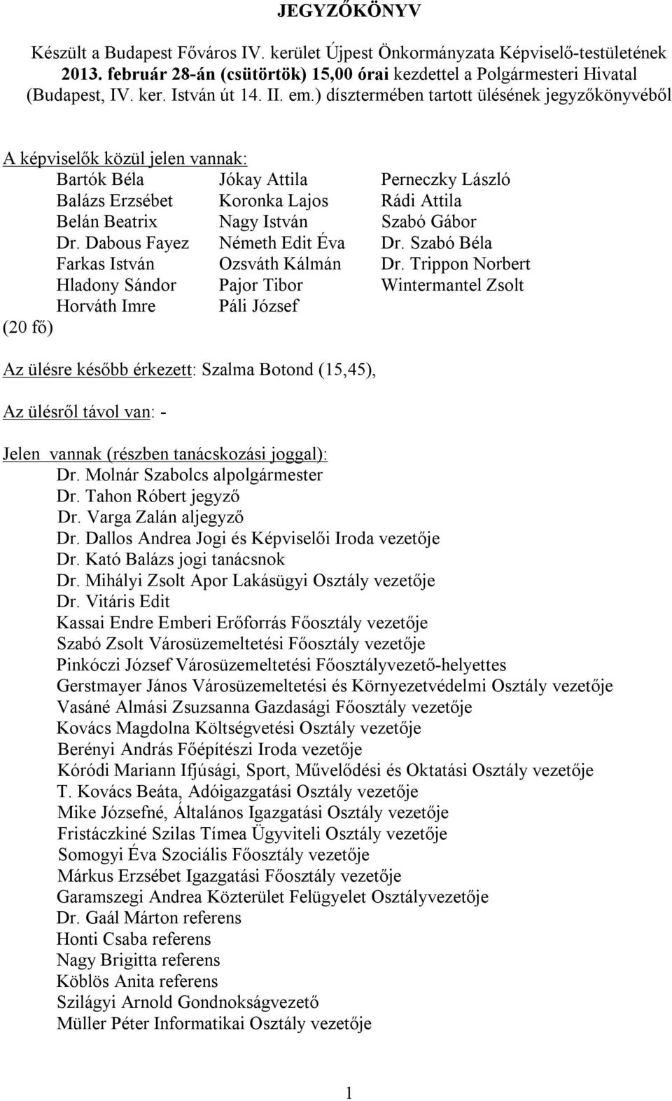 ) dísztermében tartott ülésének jegyzőkönyvéből A képviselők közül jelen vannak: Bartók Béla Jókay Attila Perneczky László Balázs Erzsébet Koronka Lajos Rádi Attila Belán Beatrix Nagy István Szabó