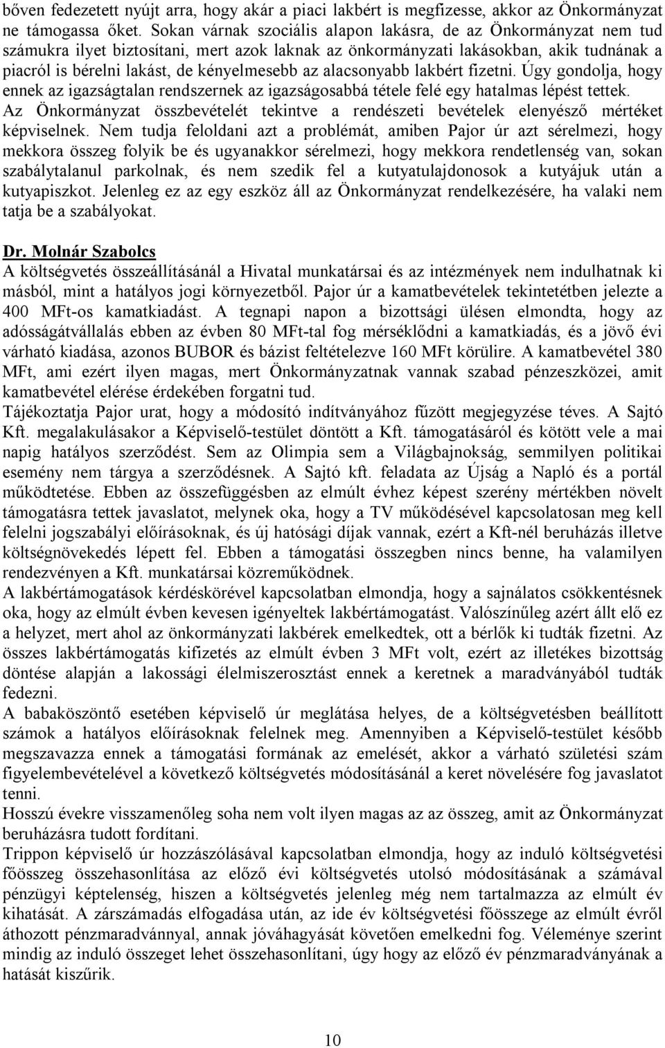 az alacsonyabb lakbért fizetni. Úgy gondolja, hogy ennek az igazságtalan rendszernek az igazságosabbá tétele felé egy hatalmas lépést tettek.