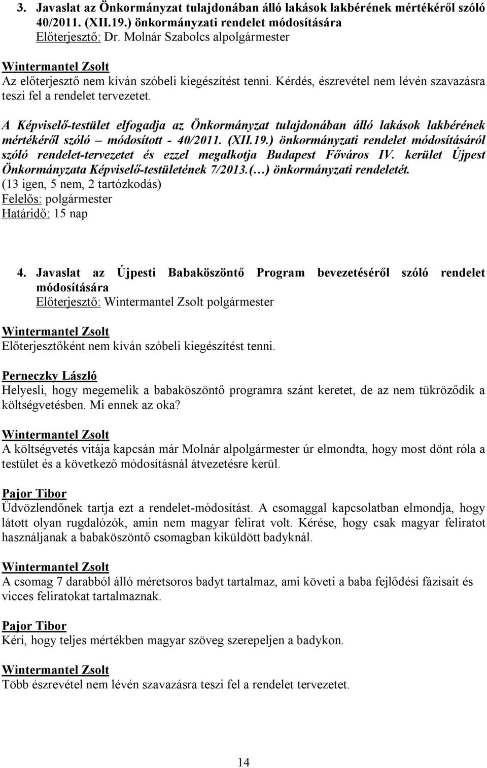 A Képviselő-testület elfogadja az Önkormányzat tulajdonában álló lakások lakbérének mértékéről szóló módosított - 40/2011. (XII.19.