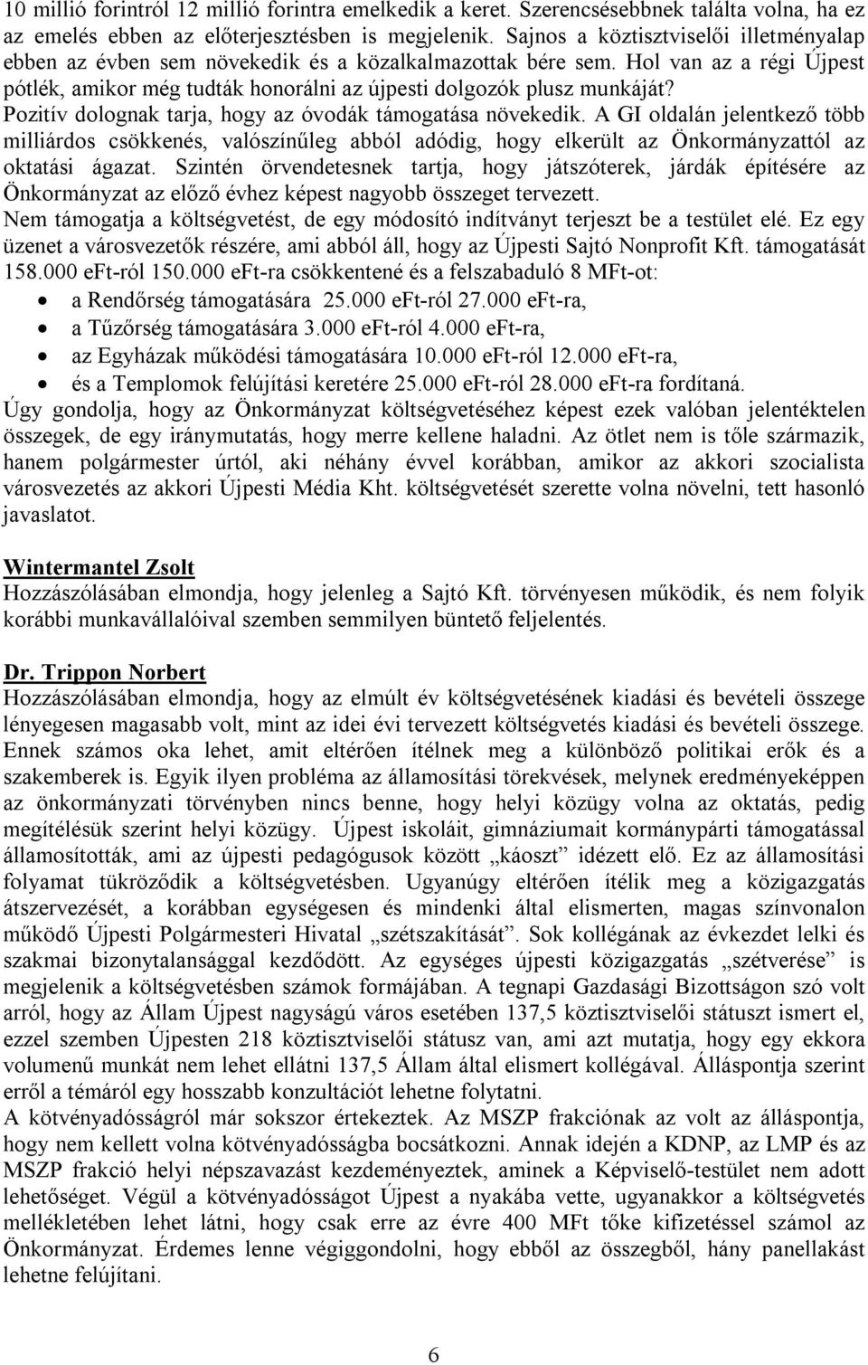 Pozitív dolognak tarja, hogy az óvodák támogatása növekedik. A GI oldalán jelentkező több milliárdos csökkenés, valószínűleg abból adódig, hogy elkerült az Önkormányzattól az oktatási ágazat.