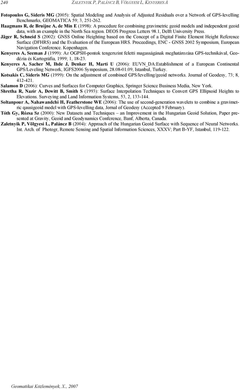 1, Delft University Press. Jäger R, Schneid S (2002): GNSS Online Heighting based on the Concept of a Digital Finite Element Height Reference Surface (DFHRS) and the Evaluation of the European HRS.