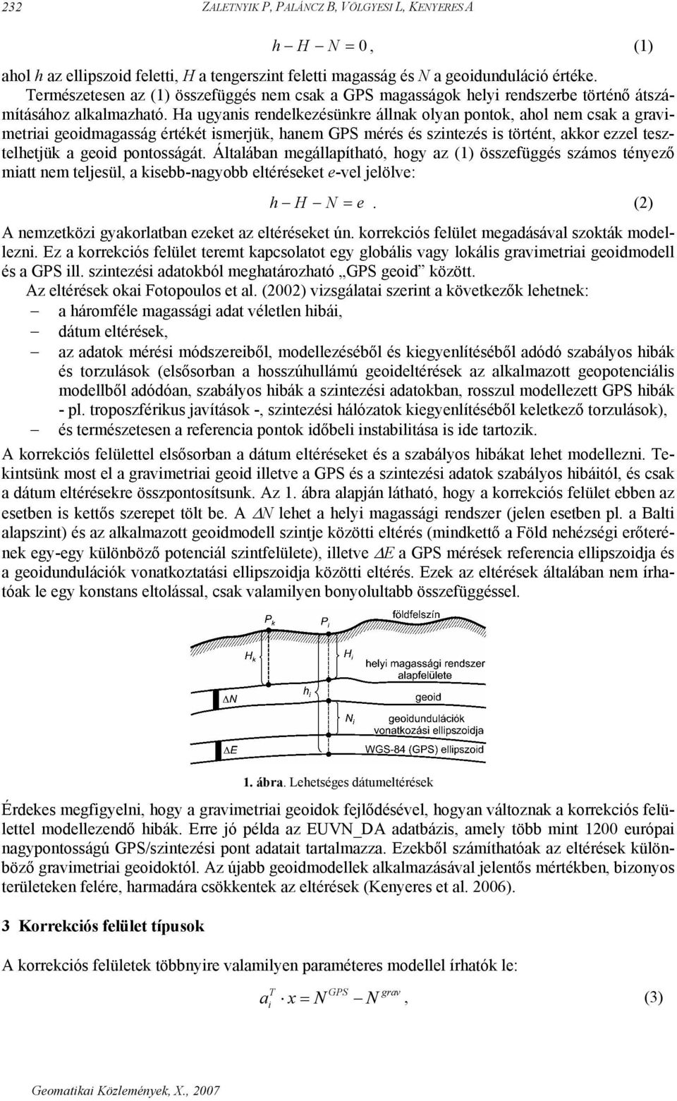 Ha ugyanis rendelkezésünkre állnak olyan pontok, ahol nem csak a gravimetriai geoidmagasság értékét ismerjük, hanem GPS mérés és szintezés is történt, akkor ezzel tesztelhetjük a geoid pontosságát.