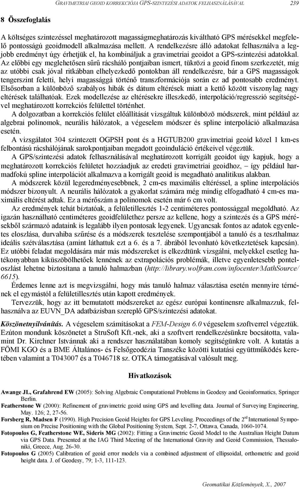 Az előbbi egy meglehetősen sűrű rácsháló pontjaiban ismert, tükrözi a geoid finom szerkezetét, míg az utóbbi csak jóval ritkábban elhelyezkedő pontokban áll rendelkezésre, bár a GPS magasságok