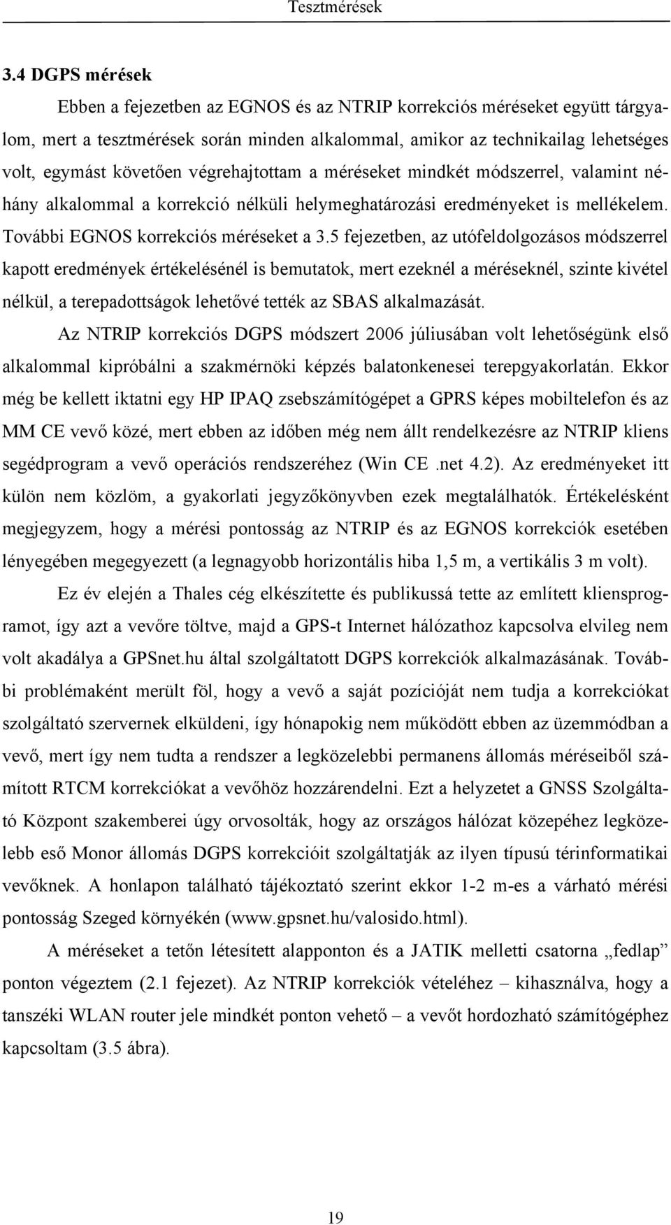 5 fejezetben, az utófeldolgozásos módszerrel kapott eredmények értékelésénél is bemutatok, mert ezeknél a méréseknél, szinte kivétel nélkül, a terepadottságok lehetővé tették az SBAS alkalmazását.